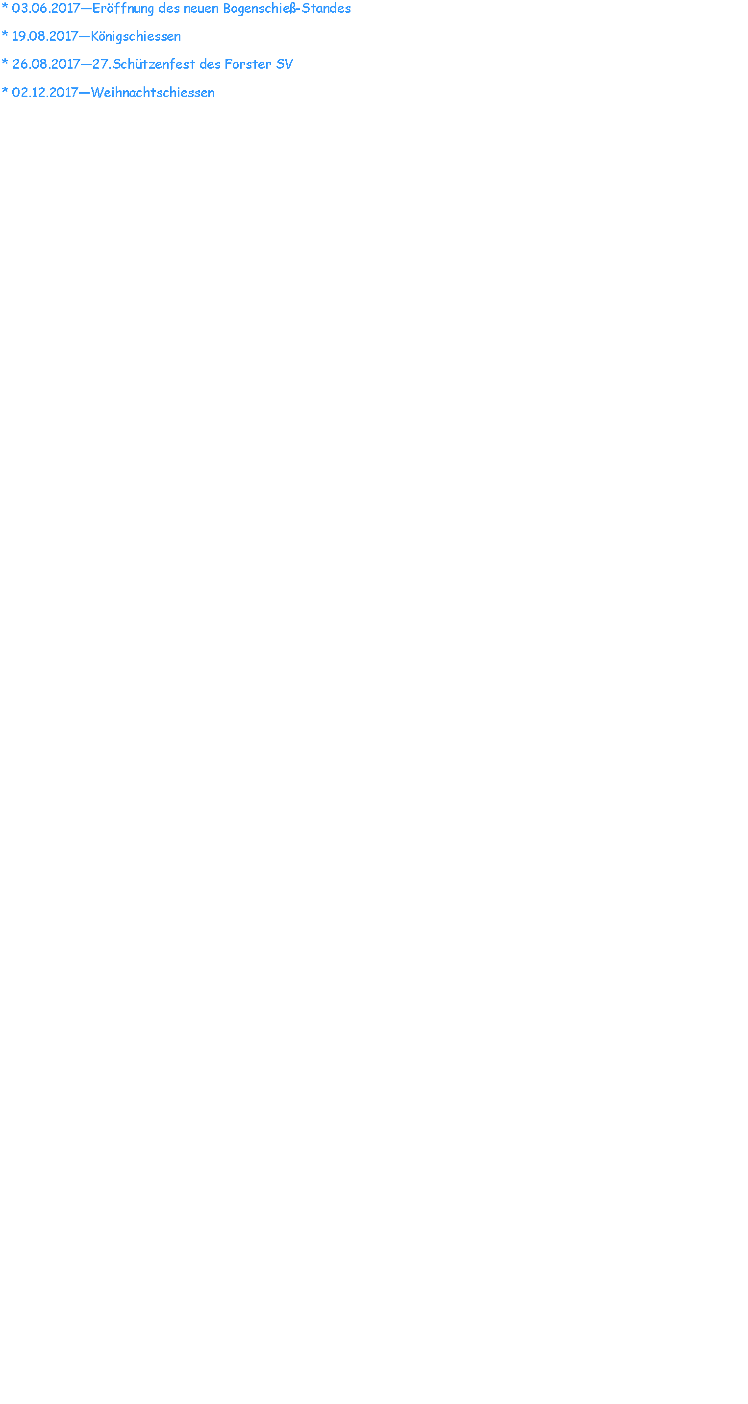 Textfeld: * 03.06.2017—Eröffnung des neuen Bogenschieß-Standes* 19.08.2017—Königschiessen* 26.08.2017—27.Schützenfest des Forster SV* 02.12.2017—Weihnachtschiessen